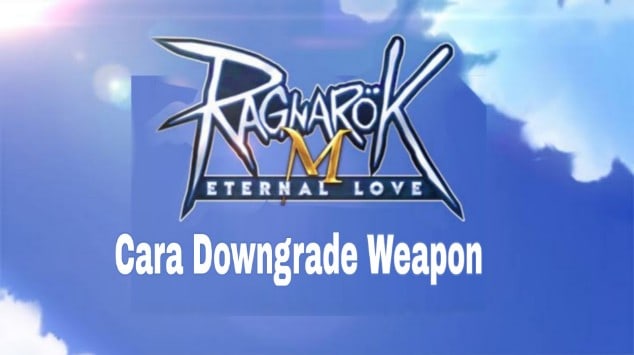 Cara Downgrade Weapon / Equipment di Ragnarok Eternal Love Mobile